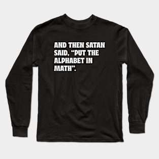 And then satan said, put the alphabet in math Long Sleeve T-Shirt